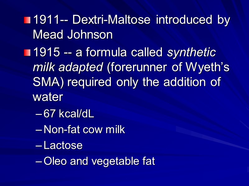 1911-- Dextri-Maltose introduced by Mead Johnson 1915 -- a formula called synthetic milk adapted